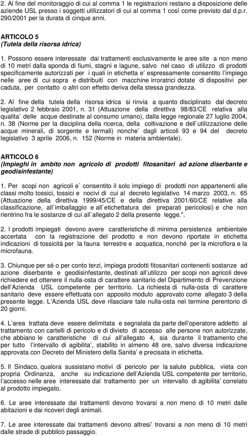 Possono essere interessate dai trattamenti esclusivamente le aree site a non meno di 10 metri dalla sponda di fiumi, stagni e lagune, salvo nel caso di utilizzo di prodotti specificamente autorizzati