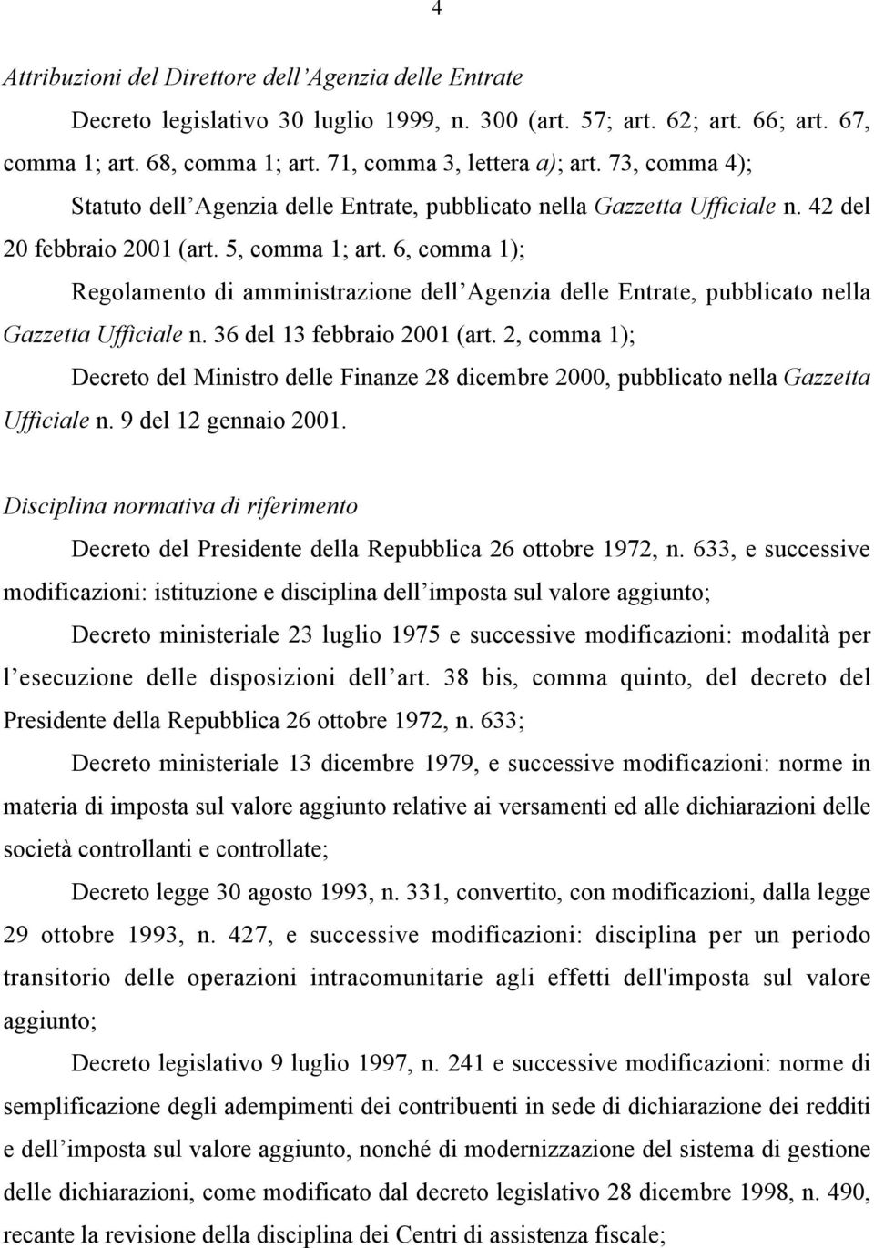6 comma 1); Regolamento di amministrazione dell Agenzia delle Entrate pubblicato nella Gazzetta Ufficiale n. 36 del 13 febbraio 2001 (art.