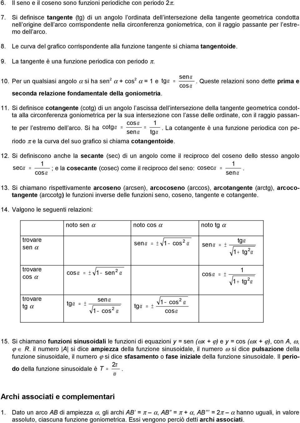 Le urv del grfio orrispondente ll funzione tngente si him tngentoide. 9. L tngente è un funzione periodi on periodo π. 0. Per un qulsisi ngolo si h sen + os e tg.