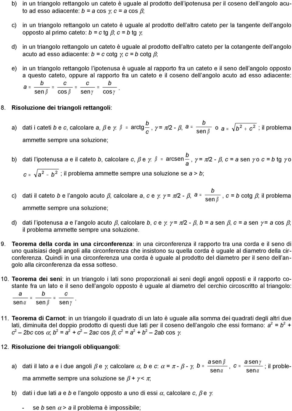 rettngolo l ipotenus è ugule l rpporto fr un teto e il seno dell ngolo opposto questo teto, oppure l rpporto fr un teto e il oseno dell ngolo uto d esso diente:. sen β os β sen γ os γ 8.