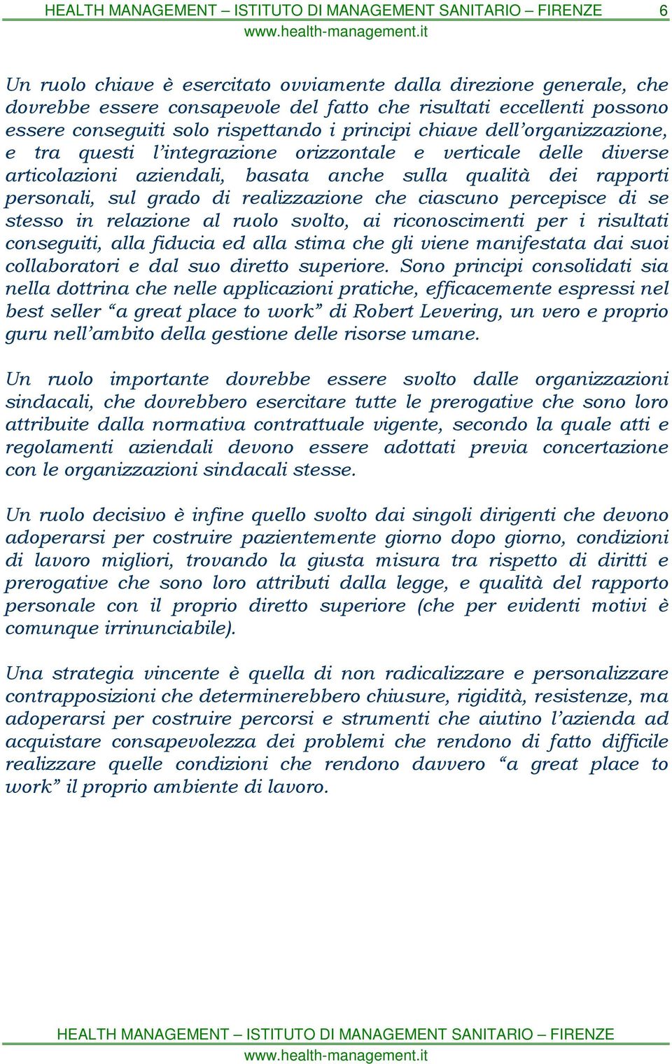 ciascuno percepisce di se stesso in relazione al ruolo svolto, ai riconoscimenti per i risultati conseguiti, alla fiducia ed alla stima che gli viene manifestata dai suoi collaboratori e dal suo