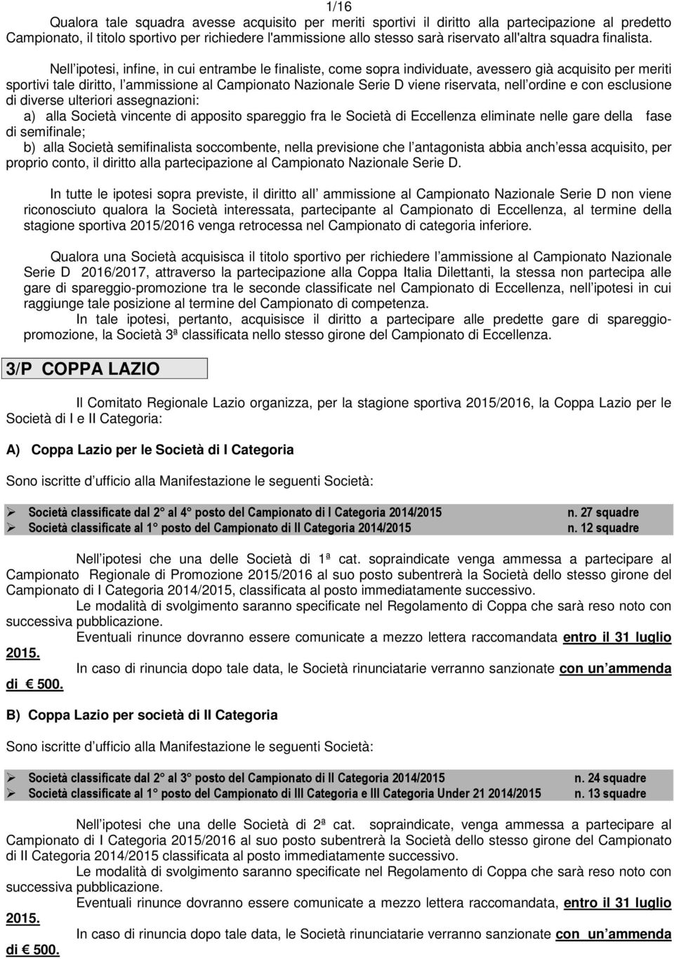 Nell ipotesi, infine, in cui entrambe le finaliste, come sopra individuate, avessero già acquisito per meriti sportivi tale diritto, l ammissione al Campionato Nazionale Serie D viene riservata, nell