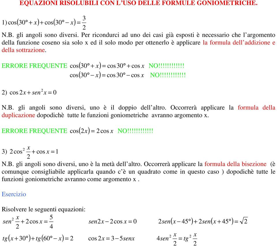 ERRORE FREQUENTE cos ( 0 + x) = cos0 + cos x cos( 0 x) = cos0 cos x ) cos x + sen x = 0 NO!!!!!!!!!!!! NO!!!!!!!!!!!! N.B. gli angoli sono diversi, uno è il doppio dell altro.