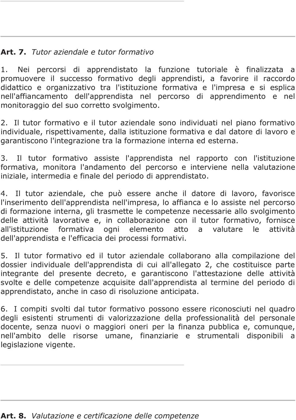 l'impresa e si esplica nell'affiancamento dell'apprendista nel percorso di apprendimento e nel monitoraggio del suo corretto svolgimento. 2.