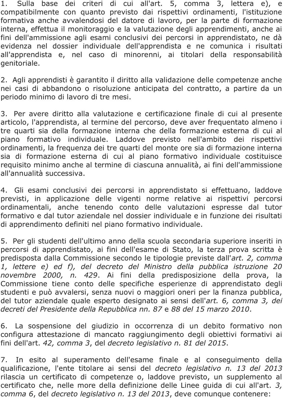 il monitoraggio e la valutazione degli apprendimenti, anche ai fini dell'ammissione agli esami conclusivi dei percorsi in apprendistato, ne dà evidenza nel dossier individuale dell'apprendista e ne