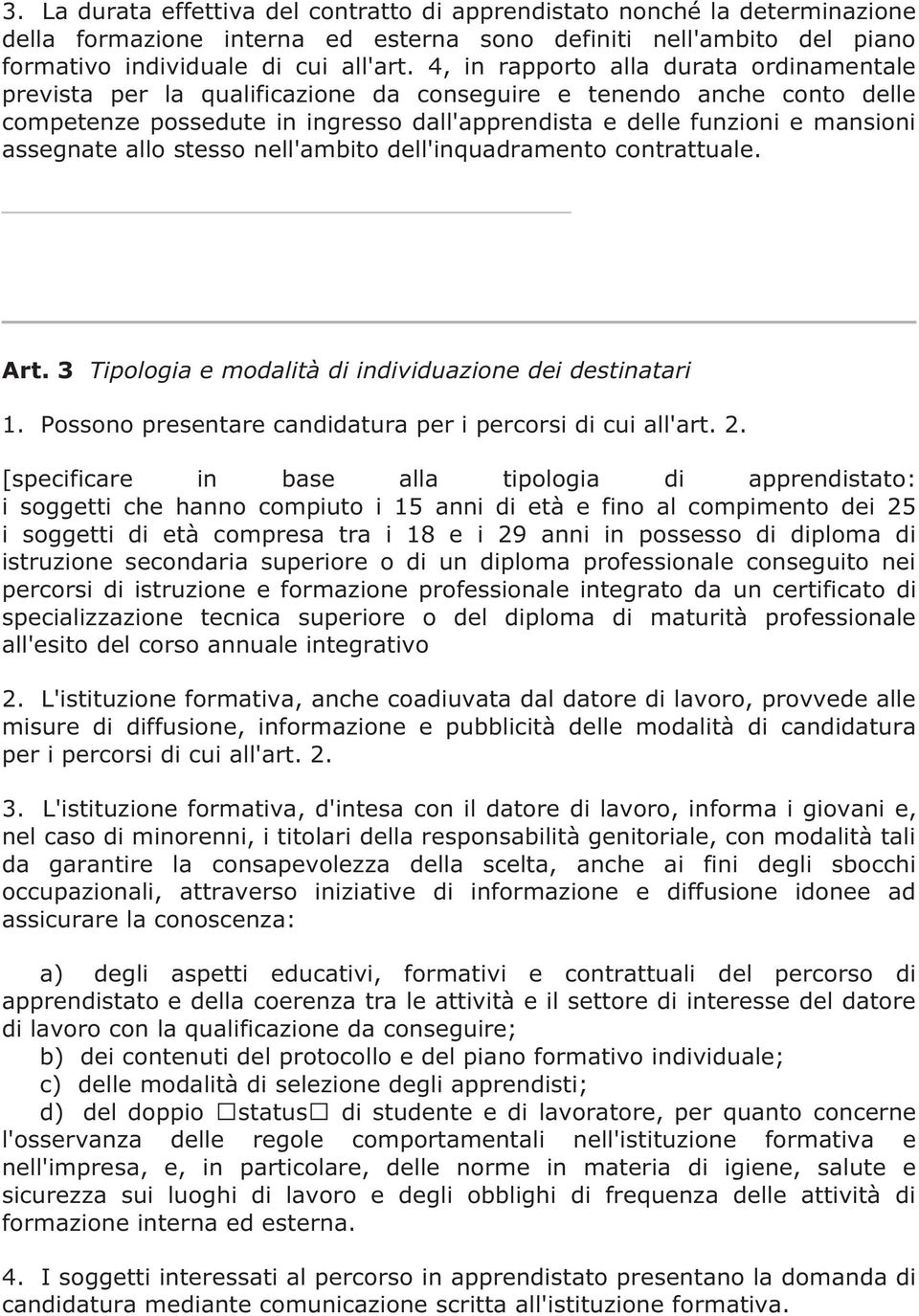 assegnate allo stesso nell'ambito dell'inquadramento contrattuale. Art. 3 Tipologia e modalità di individuazione dei destinatari 1. Possono presentare candidatura per i percorsi di cui all'art. 2.