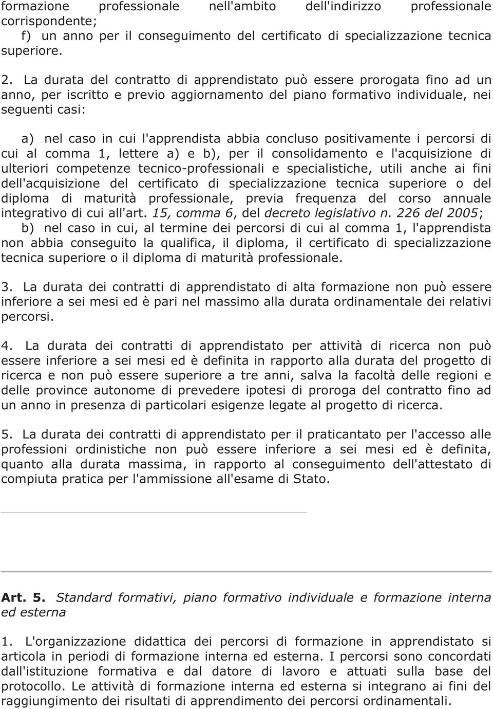 abbia concluso positivamente i percorsi di cui al comma 1, lettere a) e b), per il consolidamento e l'acquisizione di ulteriori competenze tecnico-professionali e specialistiche, utili anche ai fini