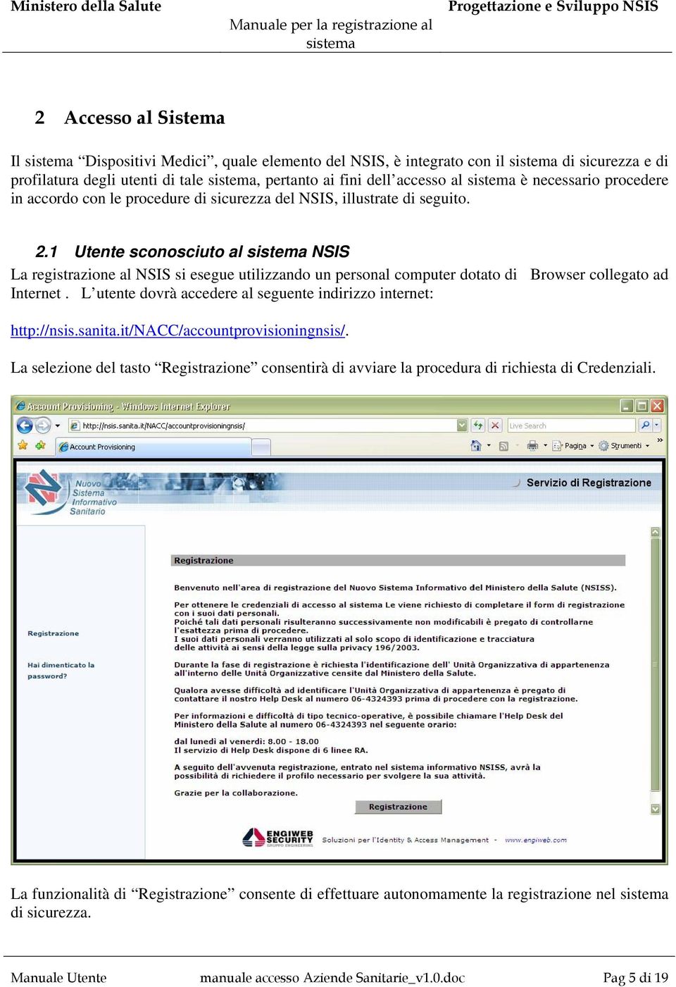 1 Utente sconosciuto al NSIS La registrazione al NSIS si esegue utilizzando un personal computer dotato di Browser collegato ad Internet.