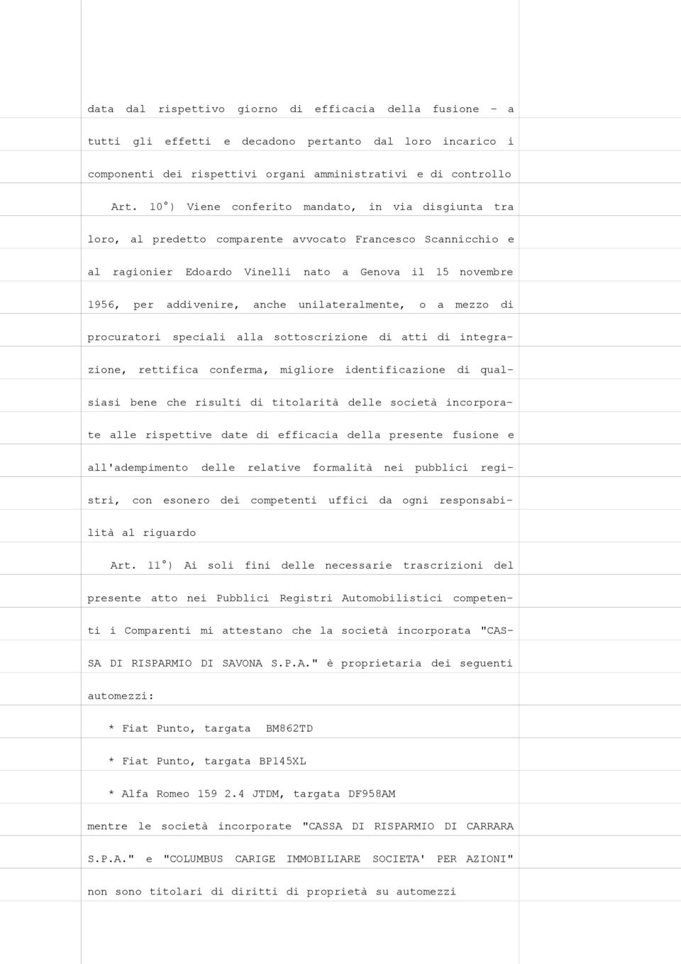 unilateralmente, o a mezzo di procuratori speciali alla sottoscrizione di atti di integra- zione, rettifica conferma, migliore identificazione di qual- siasi bene che risulti di titolarità delle