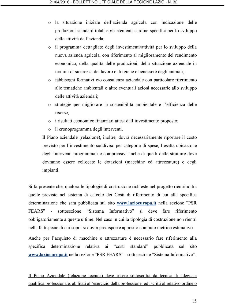 aziendale in termini di sicurezza del lavoro e di igiene e benessere degli animali; o fabbisogni formativi e/o consulenza aziendale con particolare riferimento alle tematiche ambientali o altre