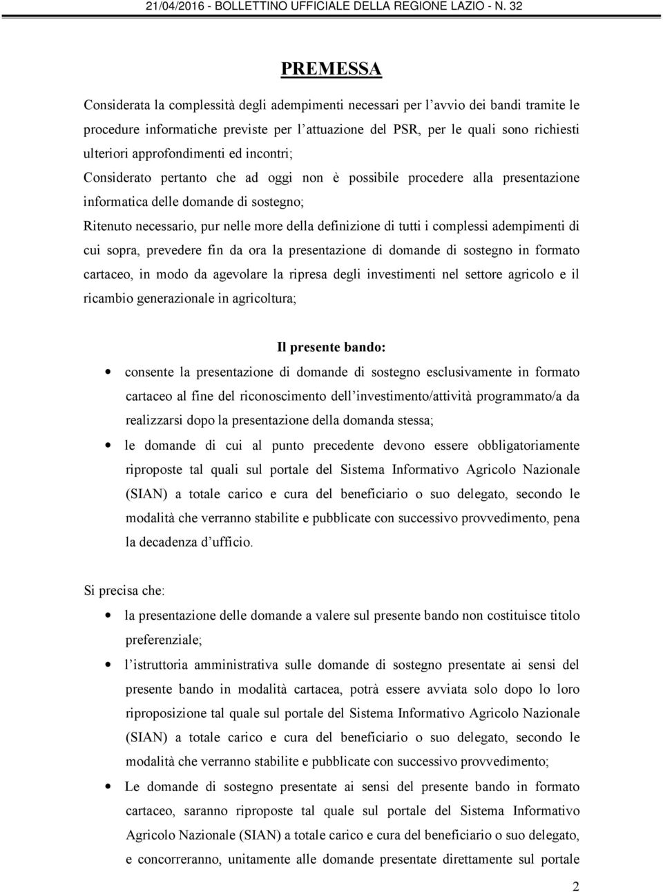 di tutti i complessi adempimenti di cui sopra, prevedere fin da ora la presentazione di domande di sostegno in formato cartaceo, in modo da agevolare la ripresa degli investimenti nel settore