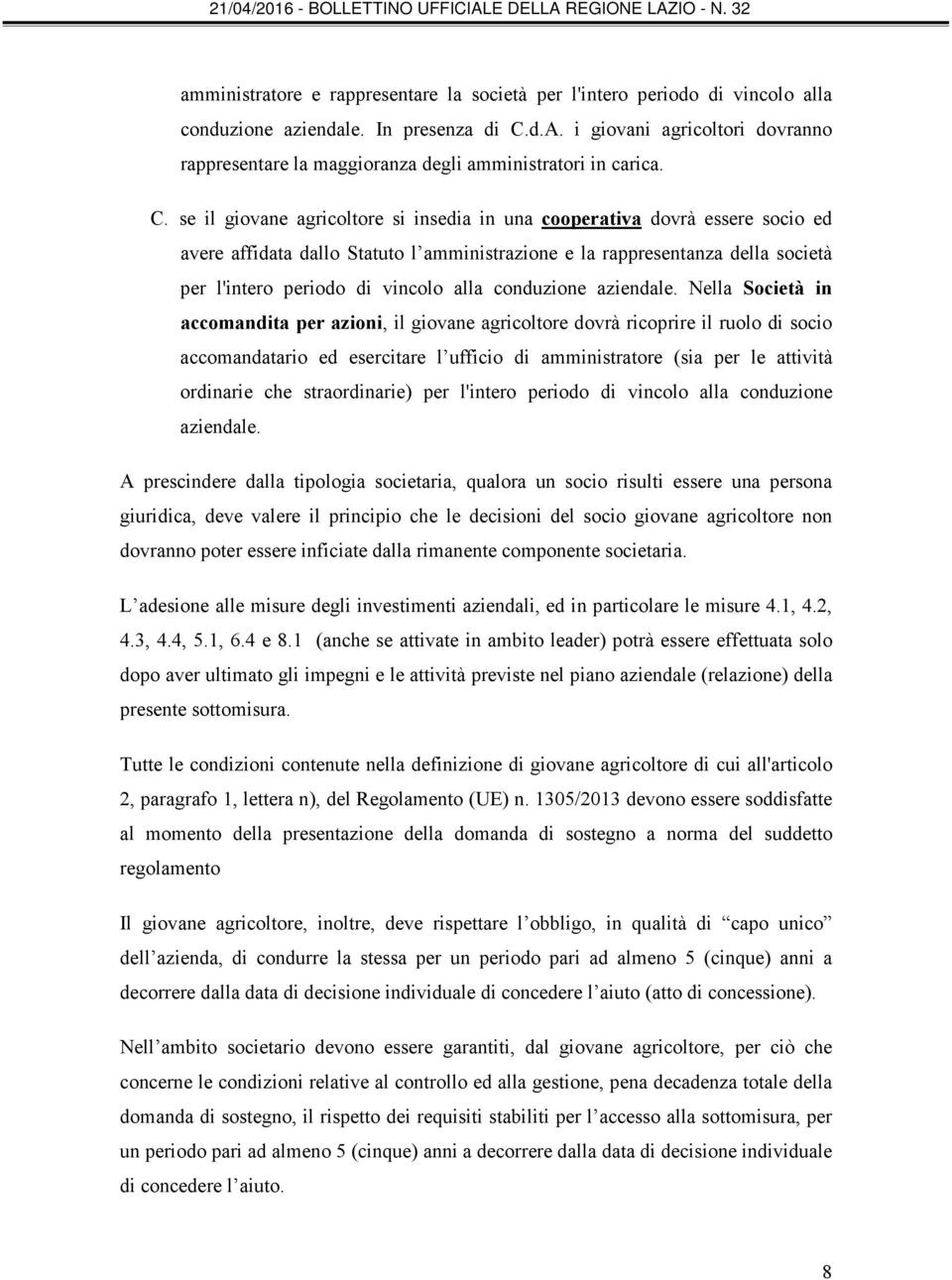 se il giovane agricoltore si insedia in una cooperativa dovrà essere socio ed avere affidata dallo Statuto l amministrazione e la rappresentanza della società per l'intero periodo di vincolo alla