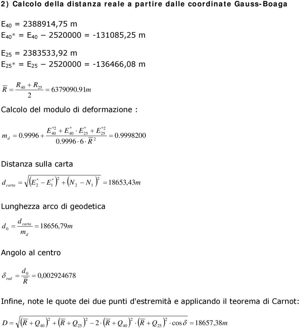 999800 Distanza sulla carta ( ) ( ) 8653, m carta 43 Lunhezza arco i eoetica carta 0 8656,79m m Anolo al centro δ ra R 0