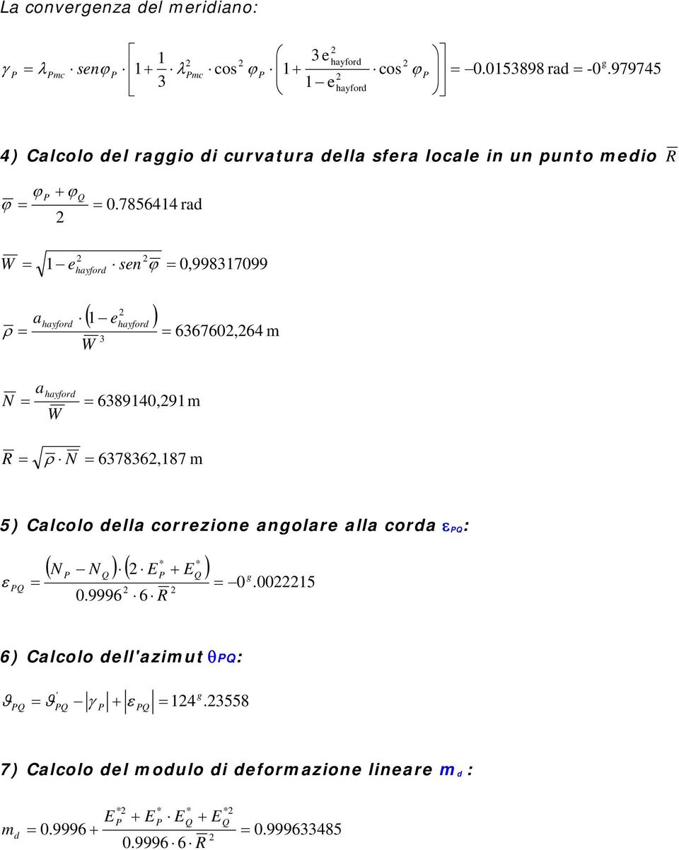 785644 ra W hayfor e sen ϕ 0,99837099 ρ a hayfor ( e ) W 3 hayfor 636760,64 m a W hayfor 638940,9m R ρ 637836,87 m 5) Calcolo