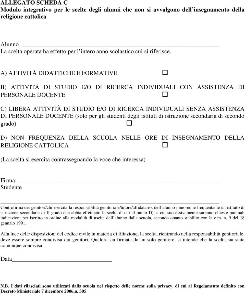 A) ATTIVITÀ DIDATTICHE E FORMATIVE B) ATTIVITÀ DI STUDIO E/O DI RICERCA INDIVIDUALI CON ASSISTENZA DI PERSONALE DOCENTE C) LIBERA ATTIVITÀ DI STUDIO E/O DI RICERCA INDIVIDUALI SENZA ASSISTENZA DI