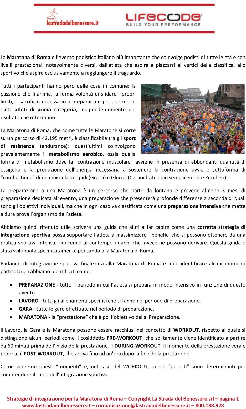 Tutti i partecipanti hanno però delle cose in comune: la passione che li anima, la ferma volontà di sfidare i propri limiti, il sacrificio necessario a prepararla e poi a correrla.