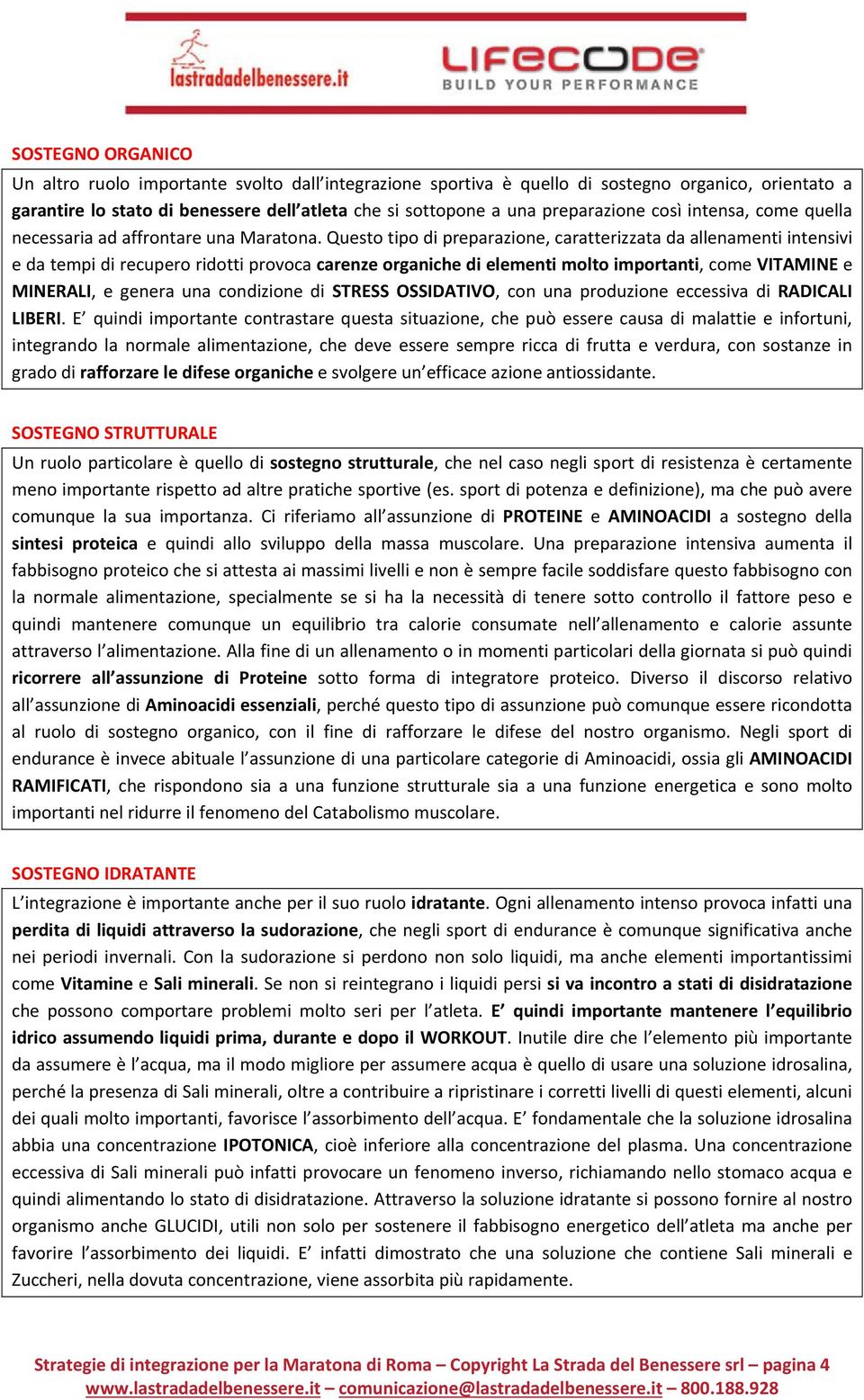 Questo tipo di preparazione, caratterizzata da allenamenti intensivi e da tempi di recupero ridotti provoca carenze organiche di elementi molto importanti, come VITAMINE e MINERALI, e genera una