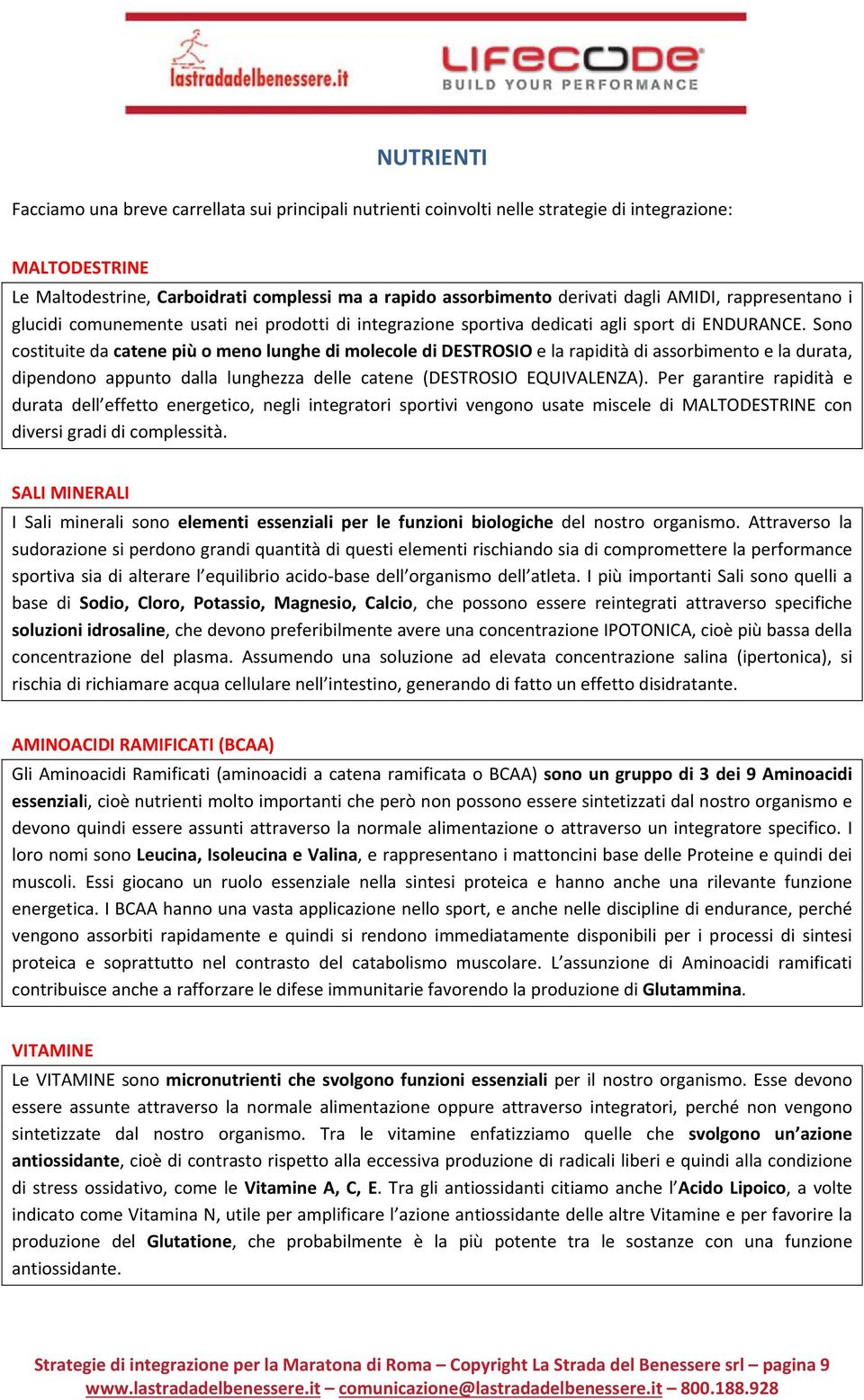 Sono costituite da catene più o meno lunghe di molecole di DESTROSIO e la rapidità di assorbimento e la durata, dipendono appunto dalla lunghezza delle catene (DESTROSIO EQUIVALENZA).