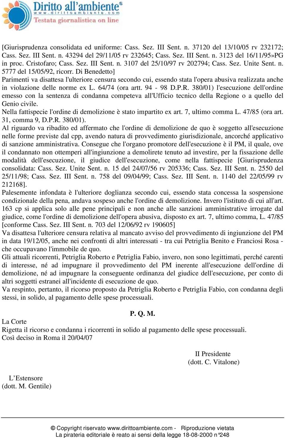 Di Benedetto] Parimenti va disattesa l'ulteriore censura secondo cui, essendo stata l'opera abusiva realizzata anche in violazione delle norme ex L. 64/74 (ora artt. 94-98 D.P.R.