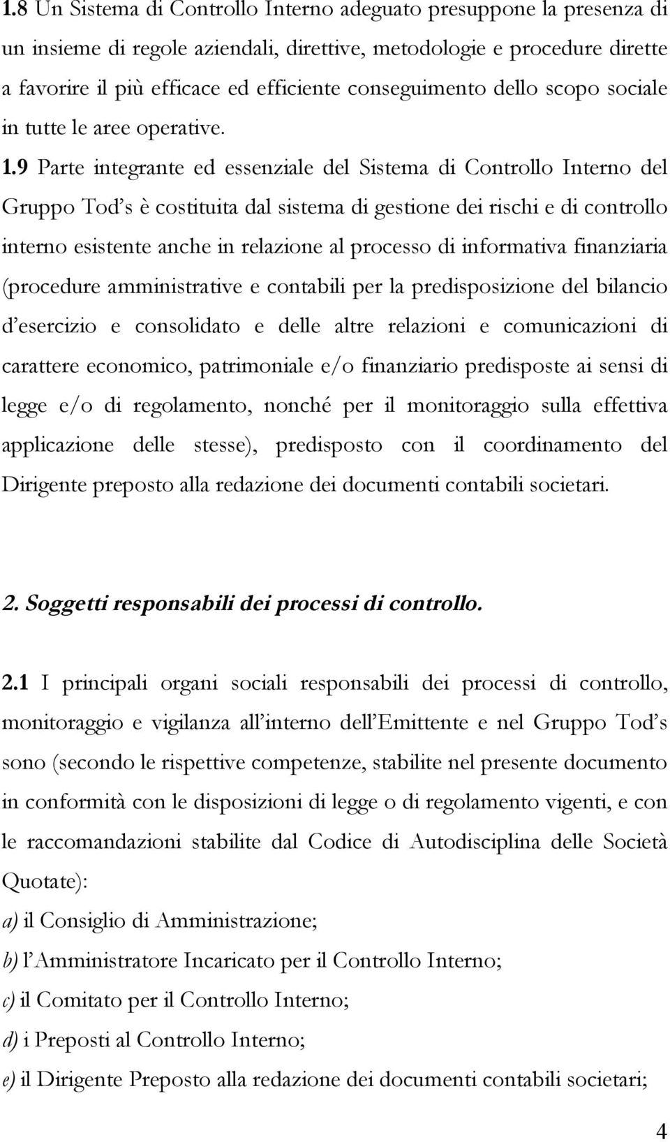 9 Parte integrante ed essenziale del Sistema di Controllo Interno del Gruppo Tod s è costituita dal sistema di gestione dei rischi e di controllo interno esistente anche in relazione al processo di