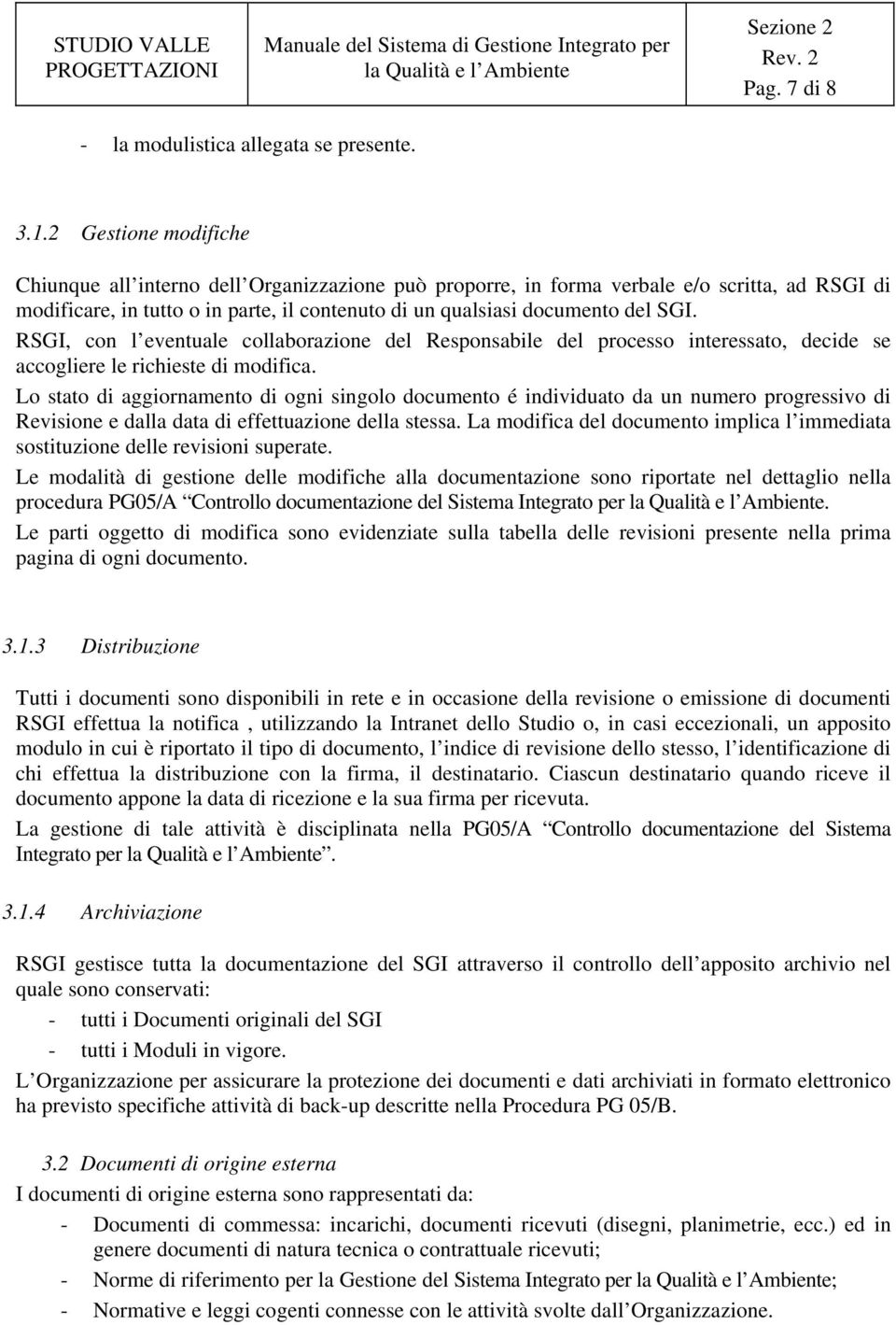 RSGI, con l eventuale collaborazione del Responsabile del processo interessato, decide se accogliere le richieste di modifica.