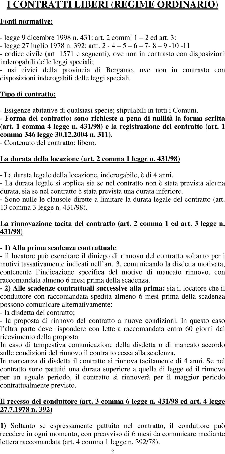 speciali. Tipo di contratto: - Esigenze abitative di qualsiasi specie; stipulabili in tutti i Comuni. - Forma del contratto: sono richieste a pena di nullità la forma scritta (art. 1 comma 4 legge n.