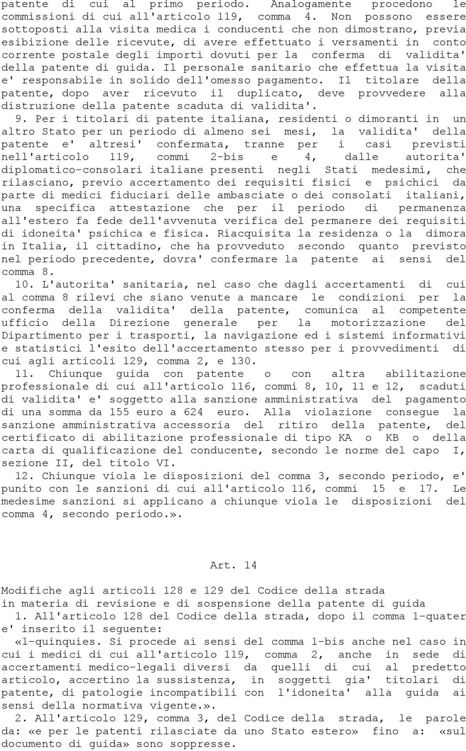 la conferma di validita' della patente di guida. Il personale sanitario che effettua la visita e' responsabile in solido dell'omesso pagamento.