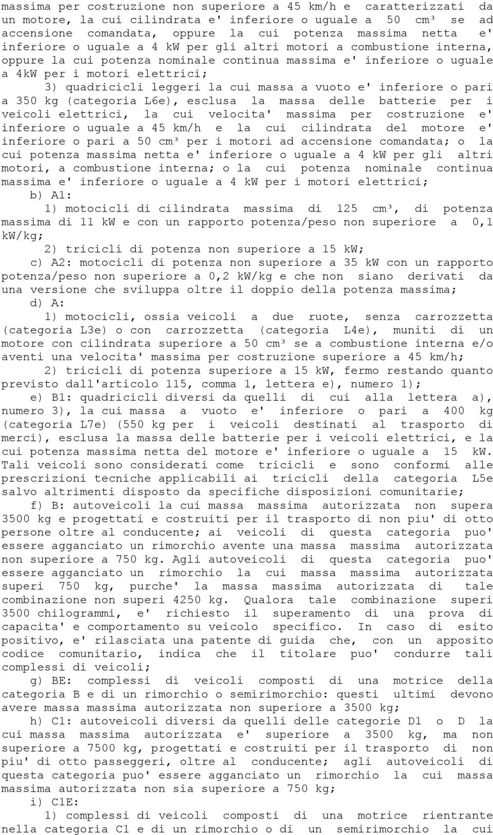 massa a vuoto e' inferiore o pari a 350 kg (categoria L6e), esclusa la massa delle batterie per i veicoli elettrici, la cui velocita' massima per costruzione e' inferiore o uguale a 45 km/h e la cui