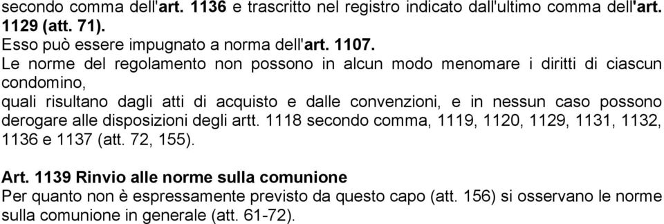 nessun caso possono derogare alle disposizioni degli artt. 1118 secondo comma, 1119, 1120, 1129, 1131, 1132, 1136 e 1137 (att. 72, 155). Art.