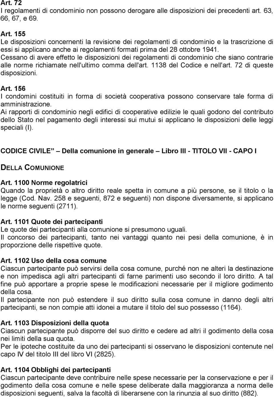 Cessano di avere effetto le disposizioni dei regolamenti di condominio che siano contrarie alle norme richiamate nell'ultimo comma dell'art. 1138 del Codice e nell'art. 72 di queste disposizioni. Art.