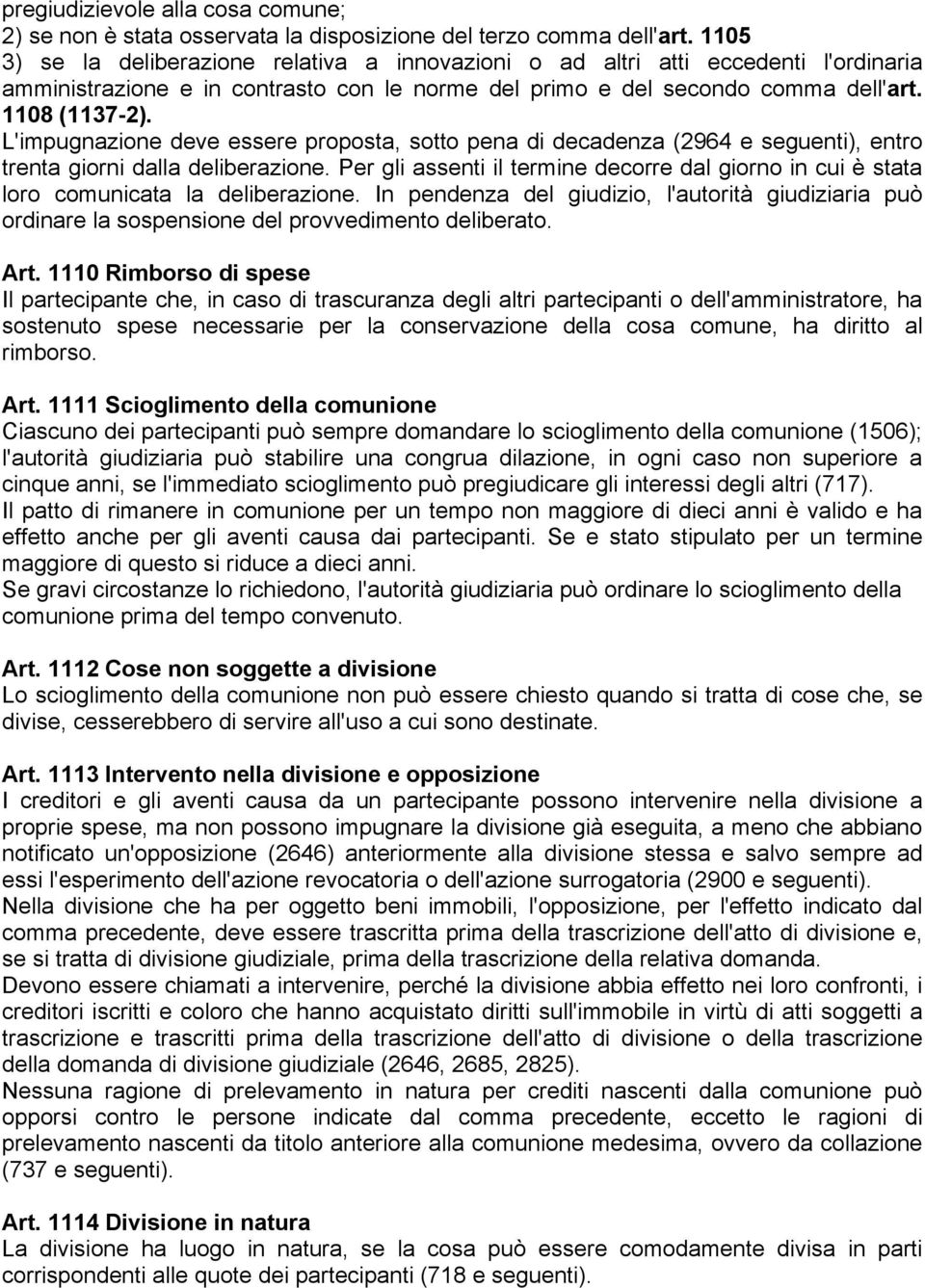 L'impugnazione deve essere proposta, sotto pena di decadenza (2964 e seguenti), entro trenta giorni dalla deliberazione.