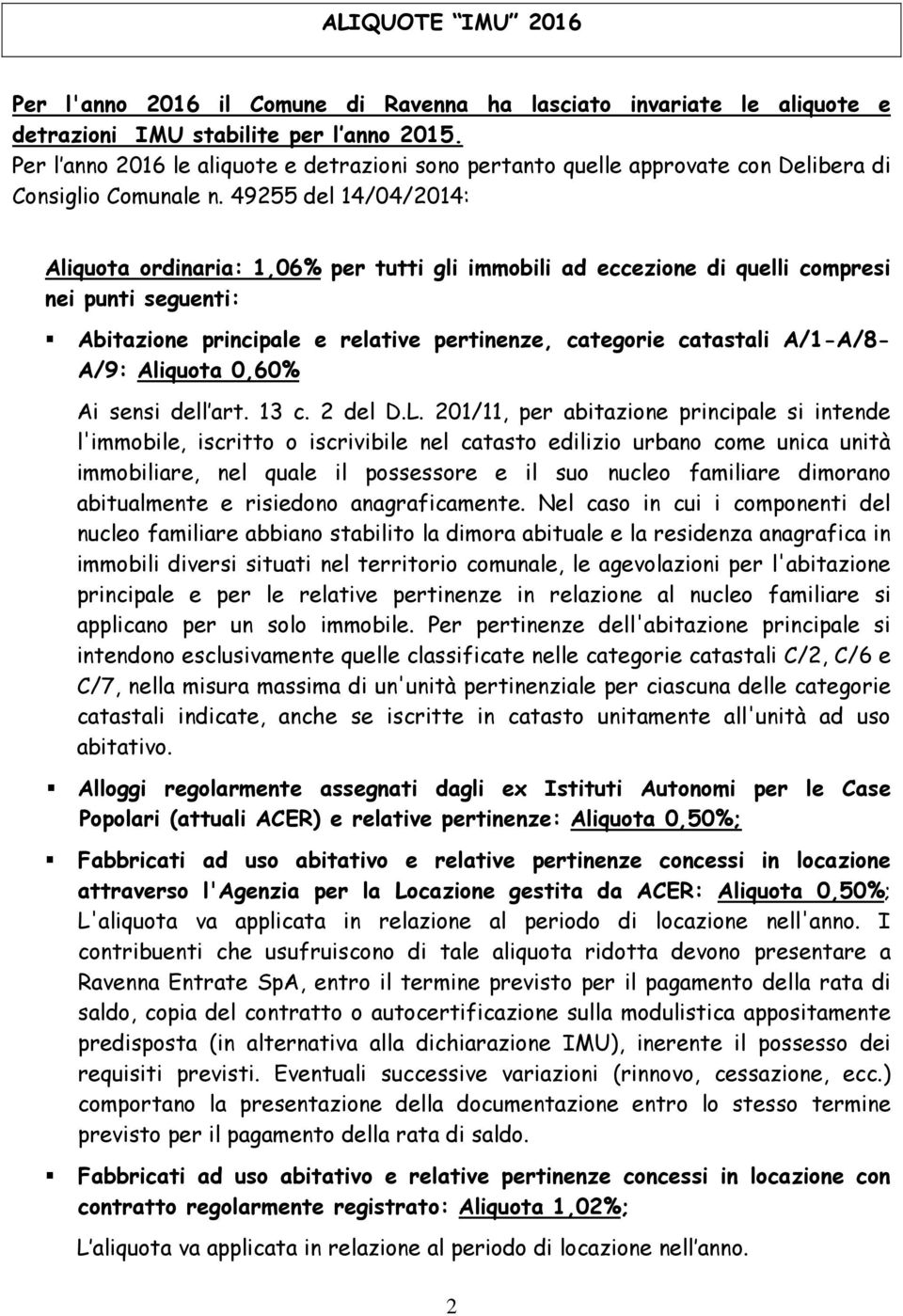 49255 del 14/04/2014: Aliquota ordinaria: 1,06% per tutti gli immobili ad eccezione di quelli compresi nei punti seguenti: Abitazione principale e relative pertinenze, categorie catastali A/1-A/8-