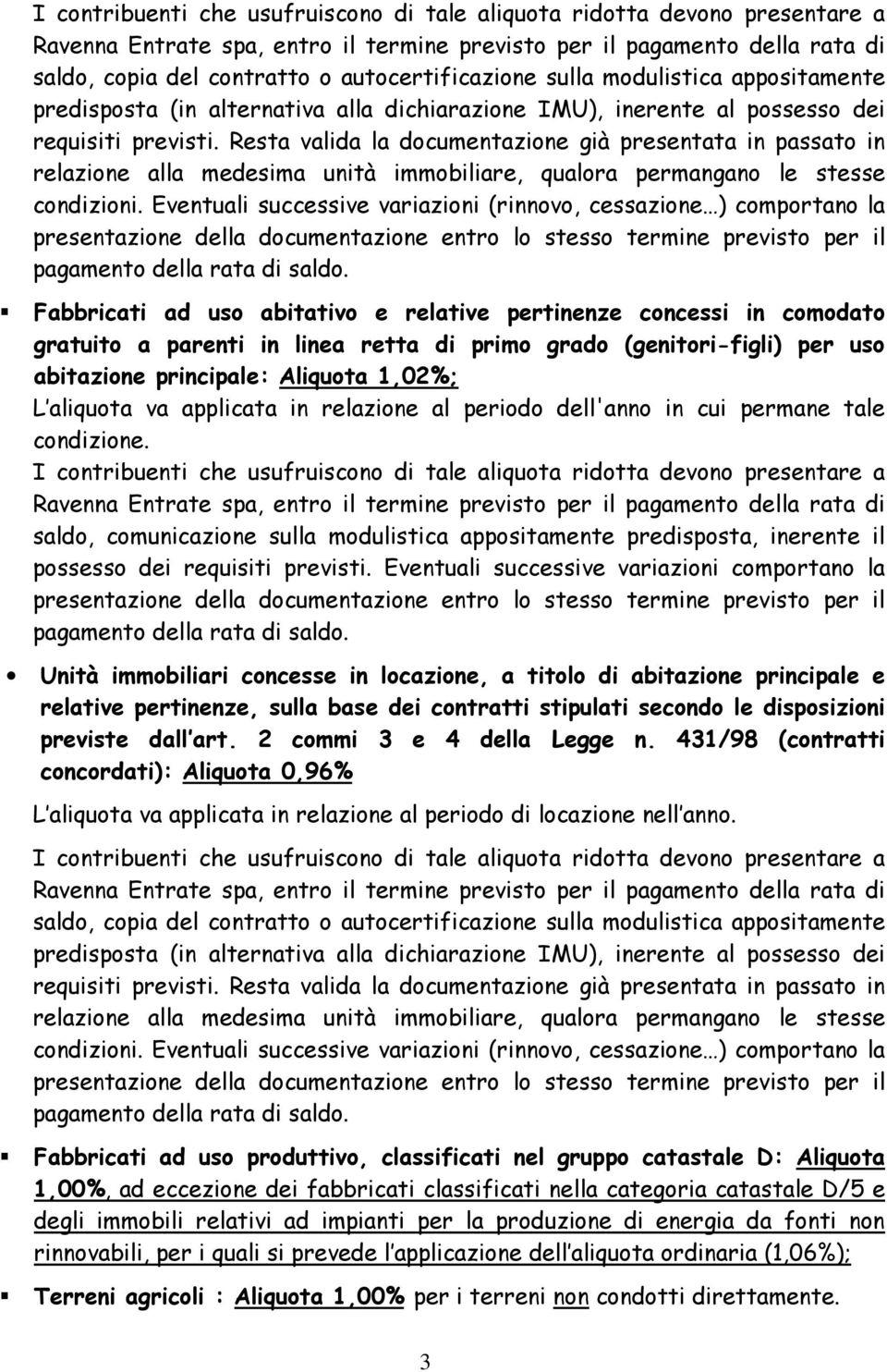 Resta valida la documentazione già presentata in passato in relazione alla medesima unità immobiliare, qualora permangano le stesse condizioni.