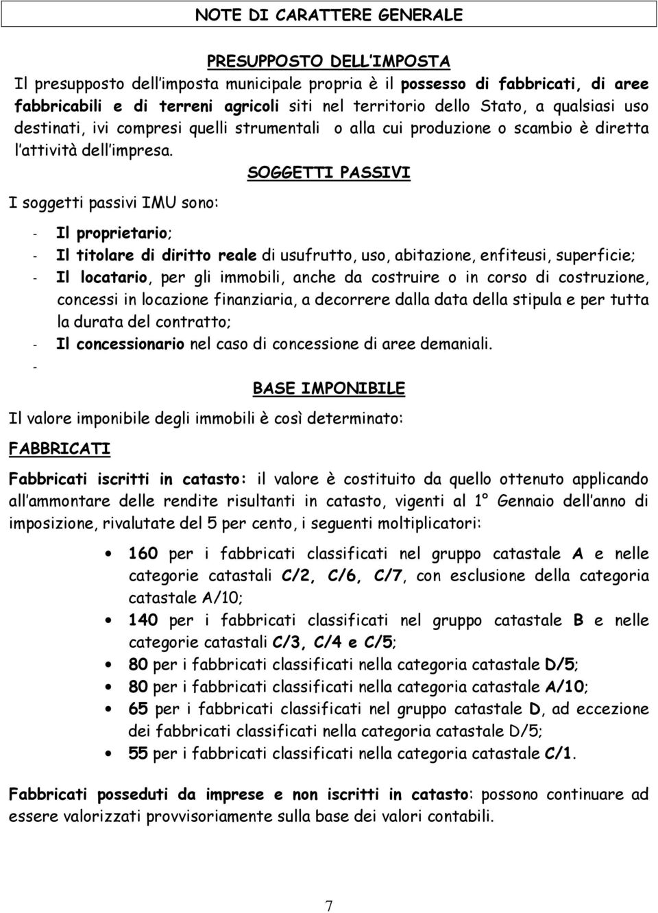 SOGGETTI PASSIVI I soggetti passivi IMU sono: - Il proprietario; - Il titolare di diritto reale di usufrutto, uso, abitazione, enfiteusi, superficie; - Il locatario, per gli immobili, anche da