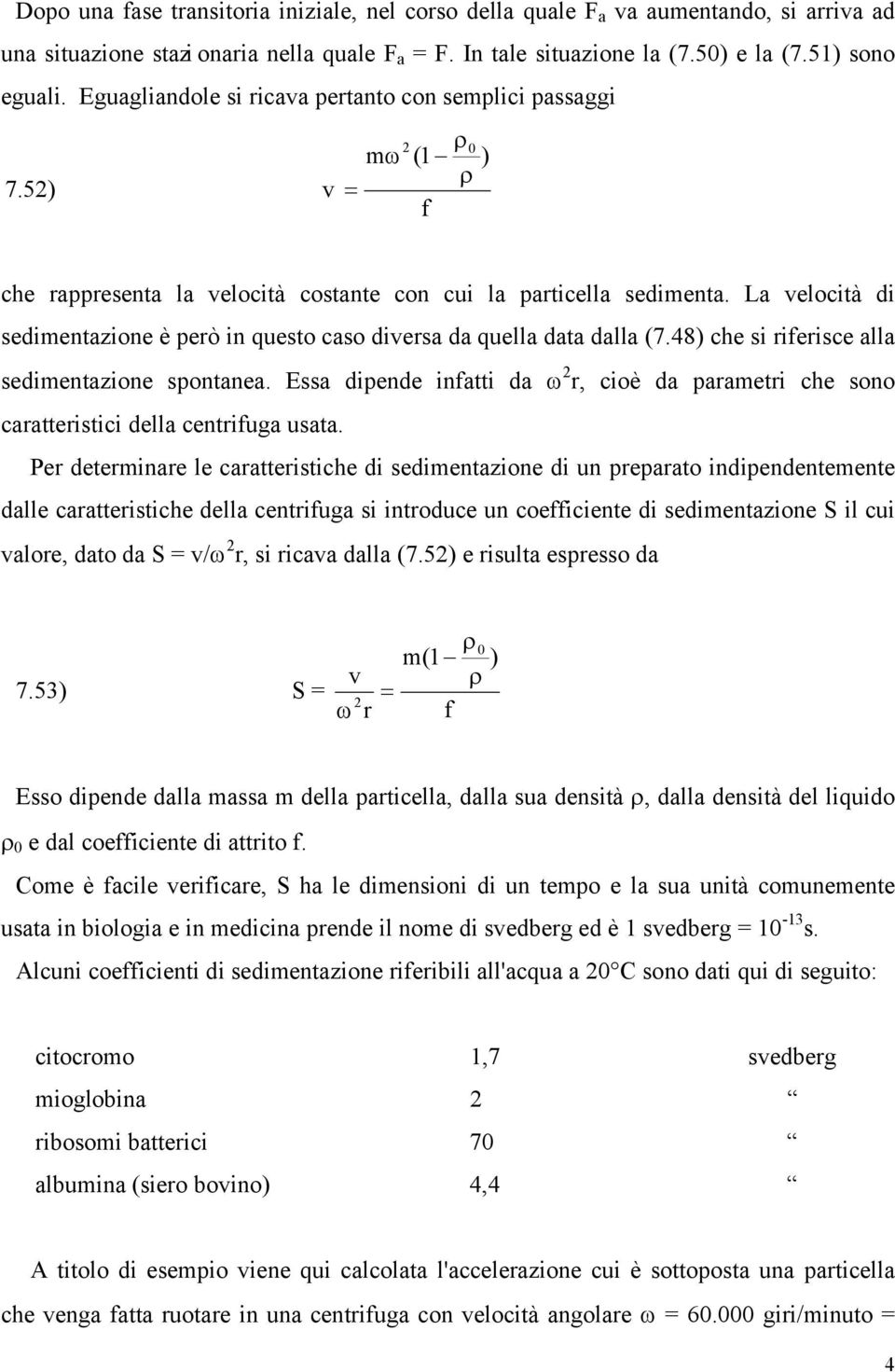 La velocità di sedimentazione è però in questo caso diversa da quella data dalla (7.8) che si riferisce alla sedimentazione spontanea.