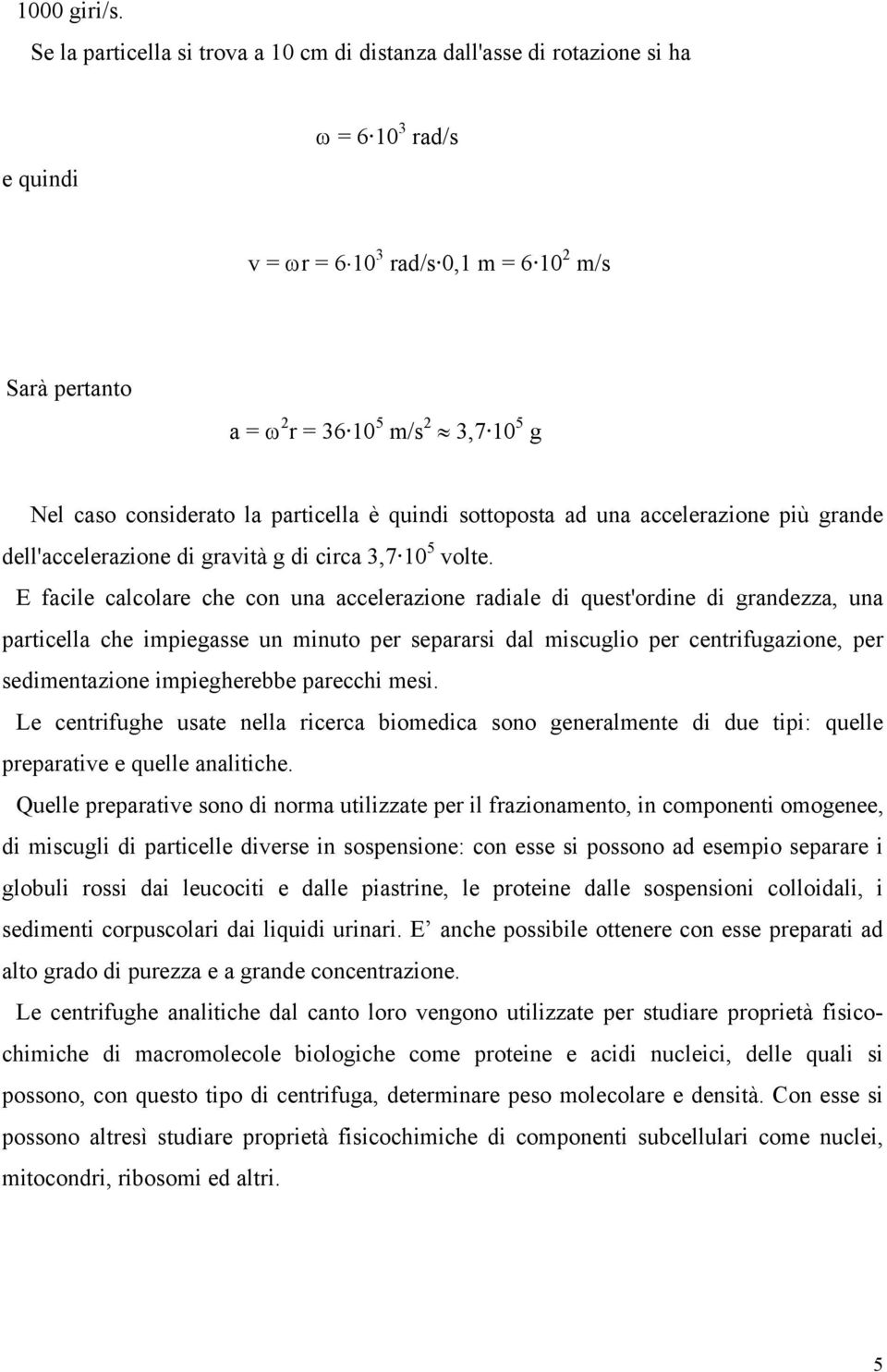 considerato la particella è quindi sottoposta ad una accelerazione più grande dell'accelerazione di gravità g di circa,7 10 5 volte.