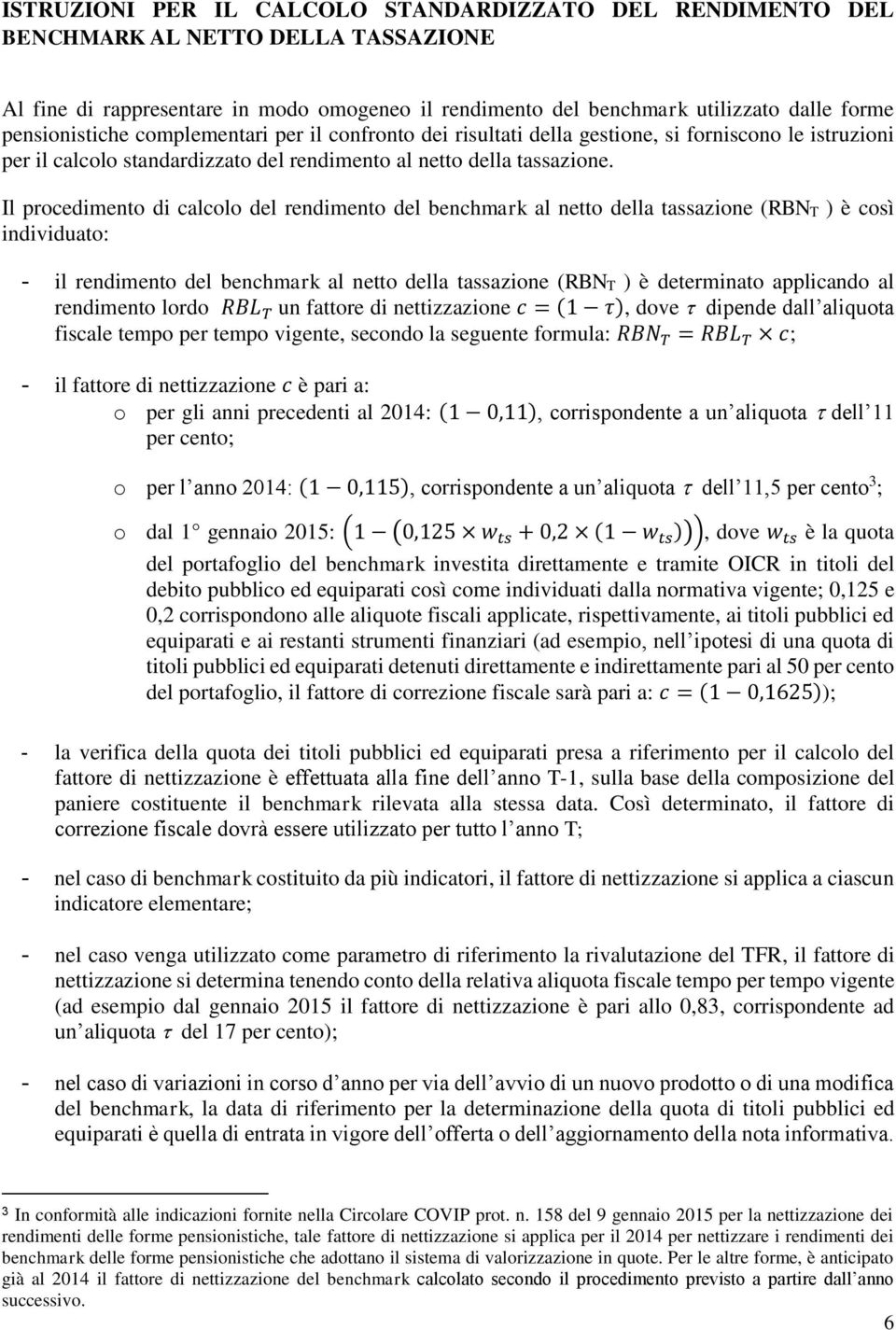 Il procedimento di calcolo del rendimento del benchmark al netto della tassazione (RBNT ) è così individuato: - il rendimento del benchmark al netto della tassazione (RBNT ) è determinato applicando