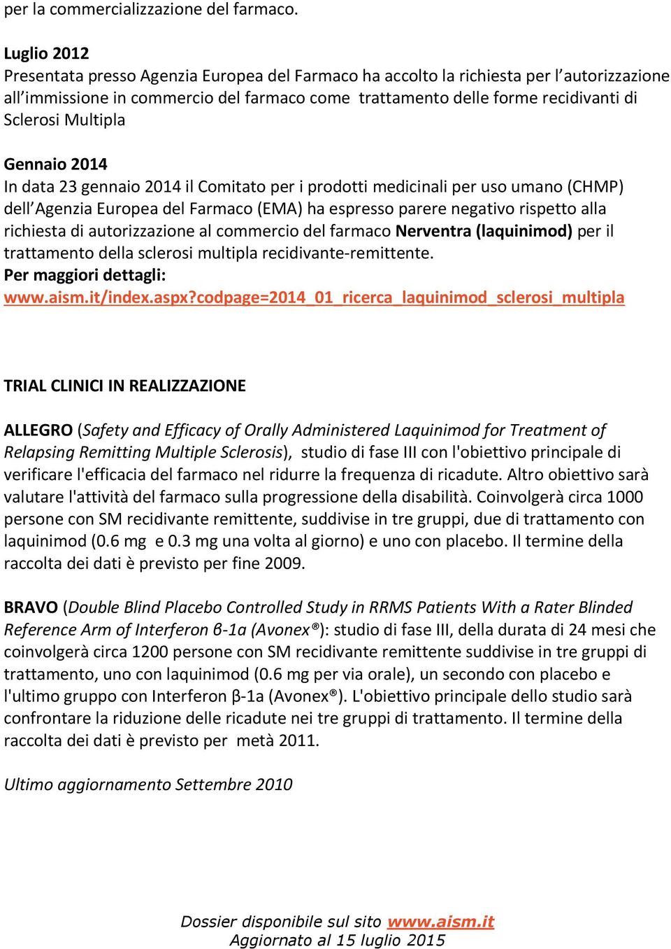 Multipla Gennaio 2014 In data 23 gennaio 2014 il Comitato per i prodotti medicinali per uso umano (CHMP) dell Agenzia Europea del Farmaco (EMA) ha espresso parere negativo rispetto alla richiesta di