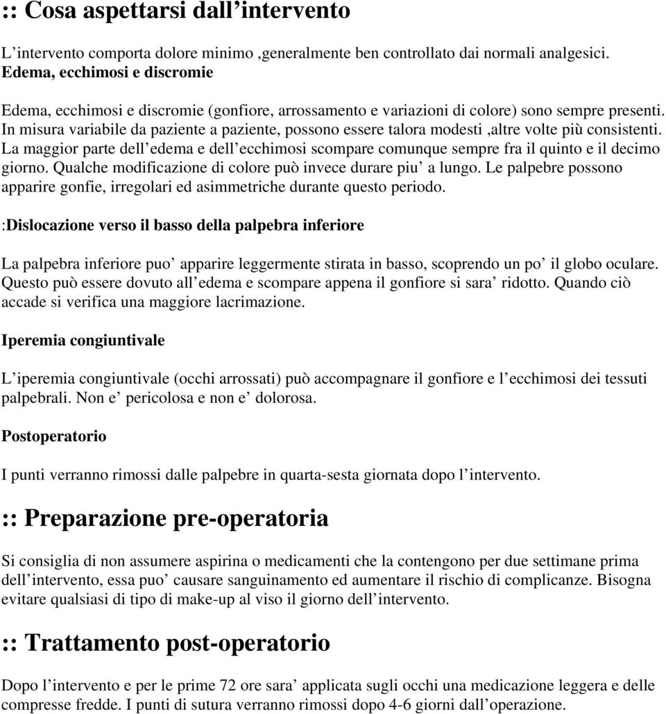 In misura variabile da paziente a paziente, possono essere talora modesti,altre volte più consistenti.