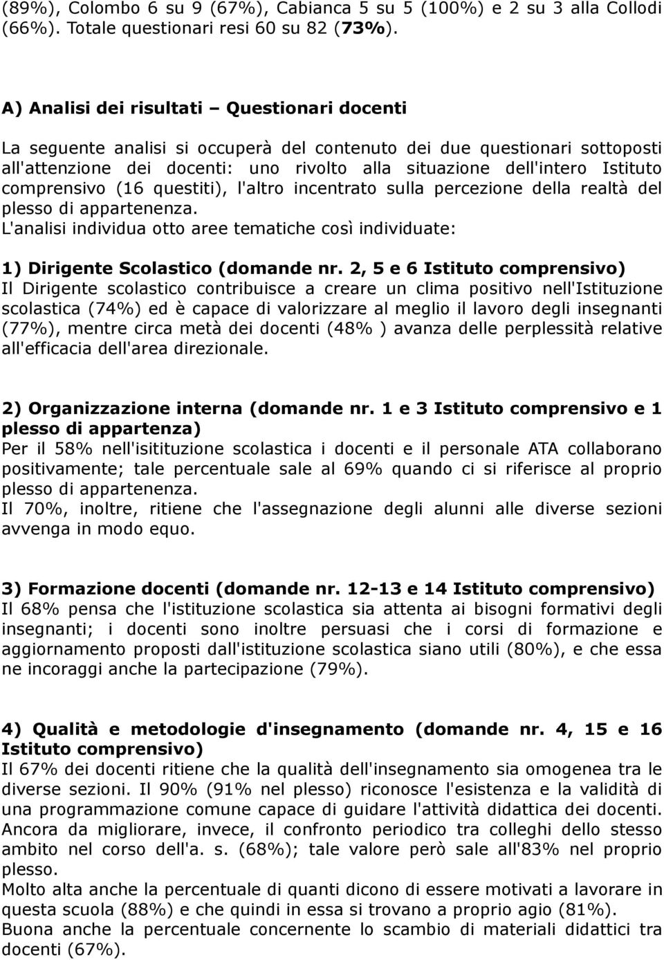 comprensivo (16 questiti), l'altro incentrato sulla percezione della realtà del plesso di appartenenza. L'analisi individua otto aree tematiche così individuate: 1) Dirigente Scolastico (domande nr.