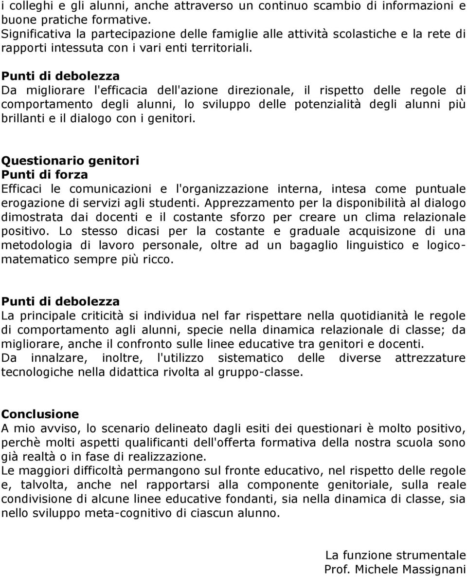 Punti di debolezza Da migliorare l'efficacia dell'azione direzionale, il rispetto delle regole di comportamento degli alunni, lo sviluppo delle potenzialità degli alunni più brillanti e il dialogo