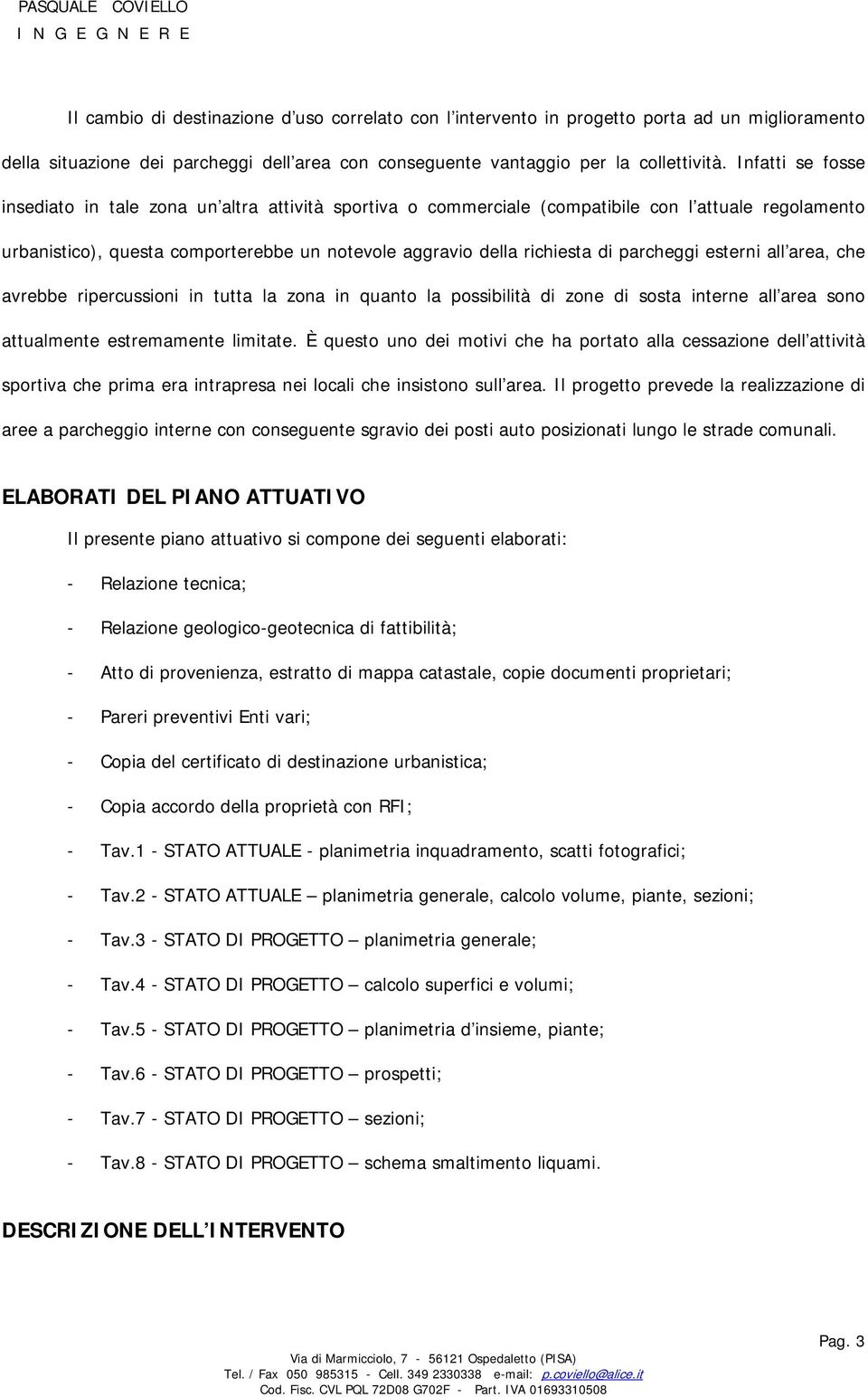 parcheggi esterni all area, che avrebbe ripercussioni in tutta la zona in quanto la possibilità di zone di sosta interne all area sono attualmente estremamente limitate.