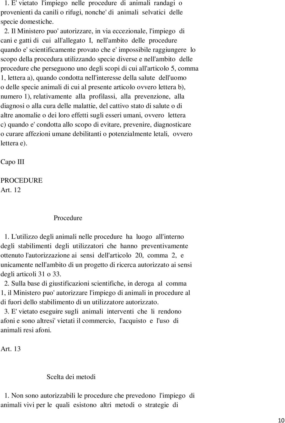 scopo della procedura utilizzando specie diverse e nell'ambito delle procedure che perseguono uno degli scopi di cui all'articolo 5, comma 1, lettera a), quando condotta nell'interesse della salute