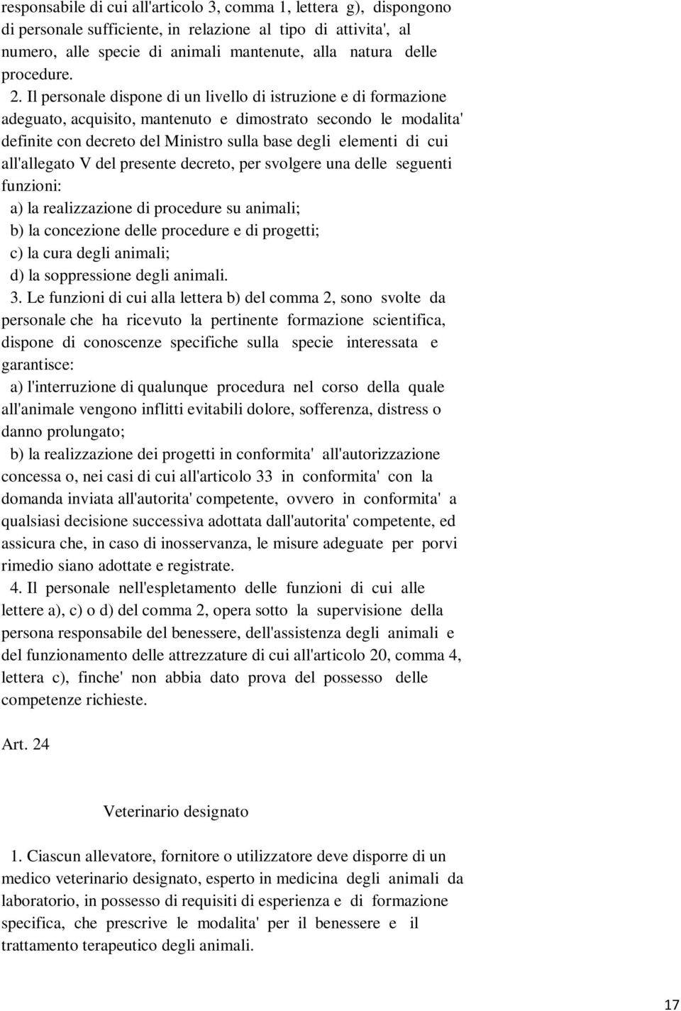 Il personale dispone di un livello di istruzione e di formazione adeguato, acquisito, mantenuto e dimostrato secondo le modalita' definite con decreto del Ministro sulla base degli elementi di cui