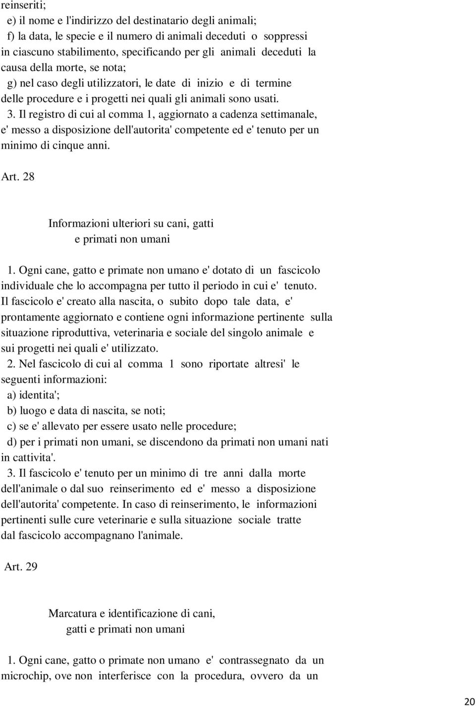 Il registro di cui al comma 1, aggiornato a cadenza settimanale, e' messo a disposizione dell'autorita' competente ed e' tenuto per un minimo di cinque anni. Art.