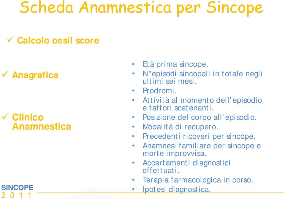 Attività al momento dell episodio e fattori scatenanti. Posizione del corpo all episodio. Modalità di recupero.