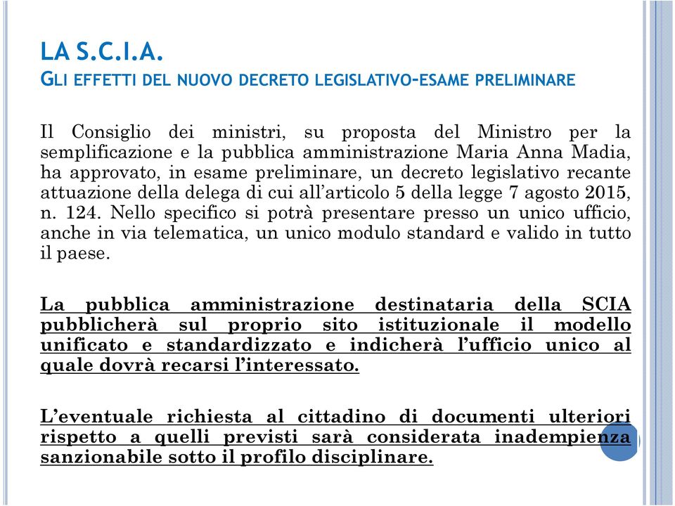 Nello specifico si potrà presentare presso un unico ufficio, anche in via telematica, un unico modulo standard e valido in tutto il paese.