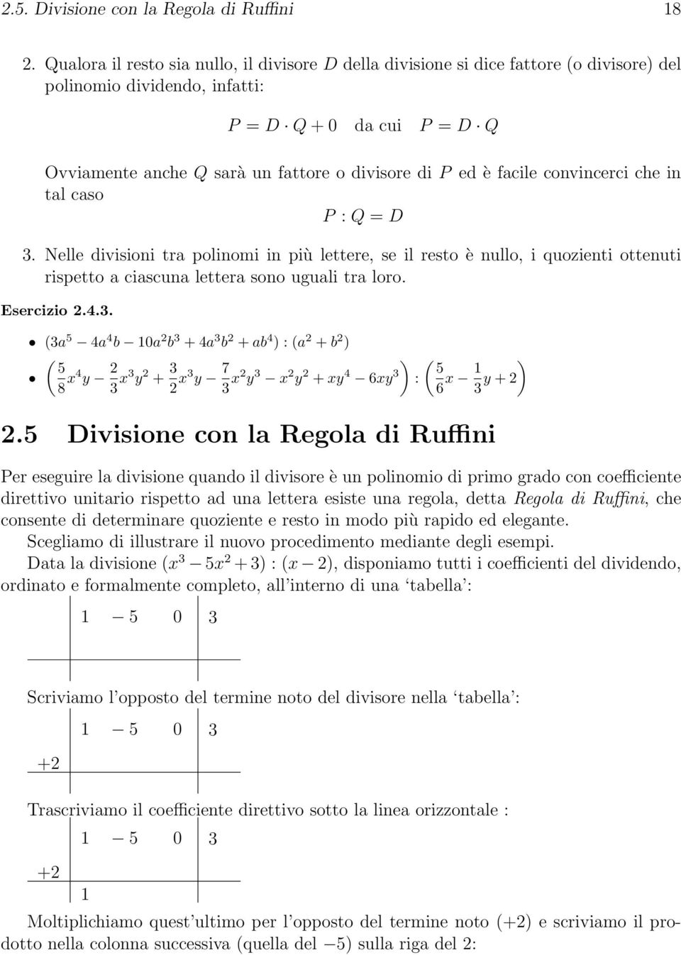 ed è facile convincerci che in tal caso P : Q = D 3. Nelle divisioni tra polinomi in più lettere, se il resto è nullo, i quozienti ottenuti rispetto a ciascuna lettera sono uguali tra loro.