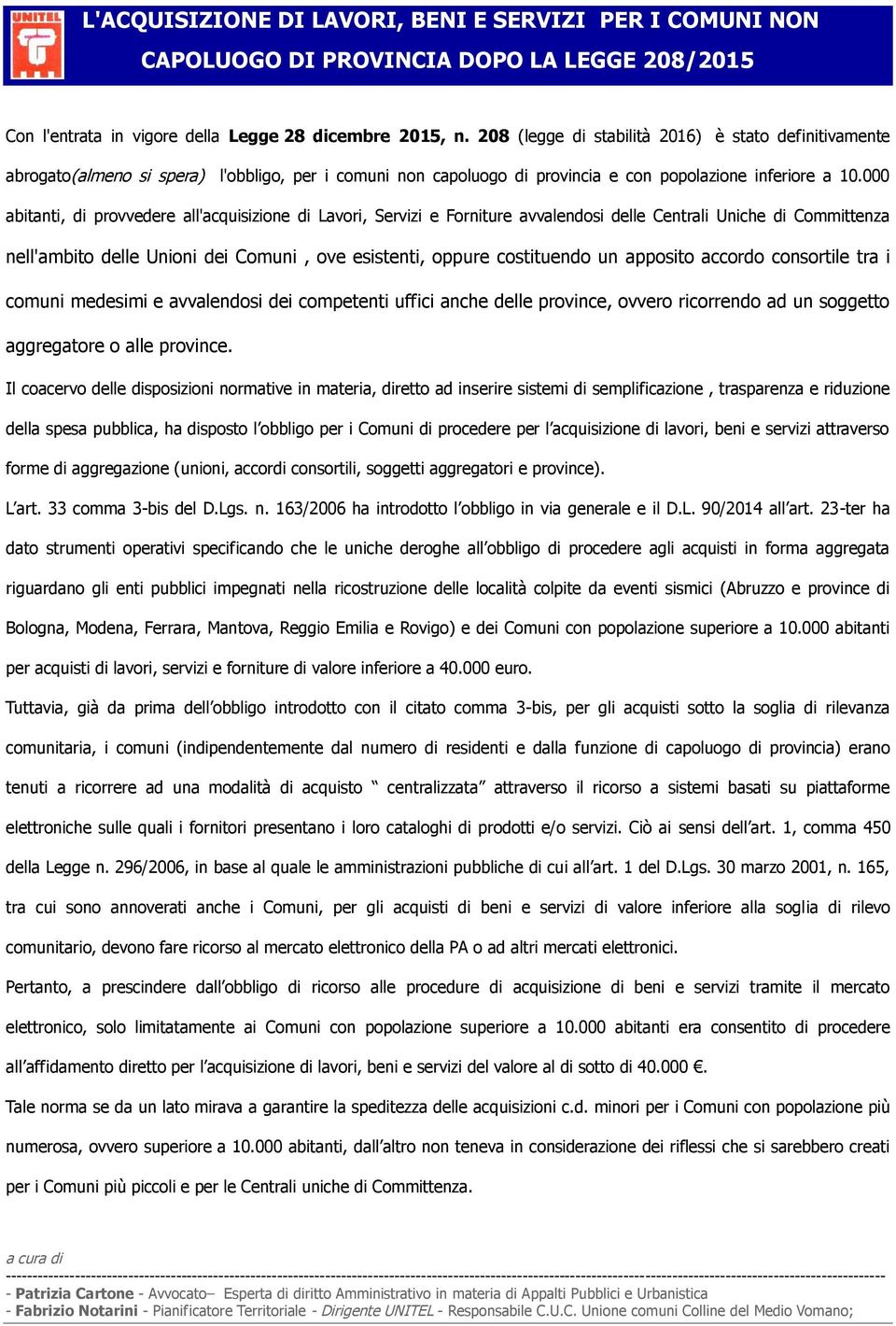 000 abitanti, di provvedere all'acquisizione di Lavori, Servizi e Forniture avvalendosi delle Centrali Uniche di Committenza nell'ambito delle Unioni dei Comuni, ove esistenti, oppure costituendo un