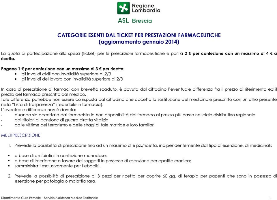 Pagano per confezione con un massimo di per ricetta: gli invalidi civili con invalidità superiore ai / gli invalidi del lavoro con invalidità superiore ai / In caso di prescrizione di farmaci con